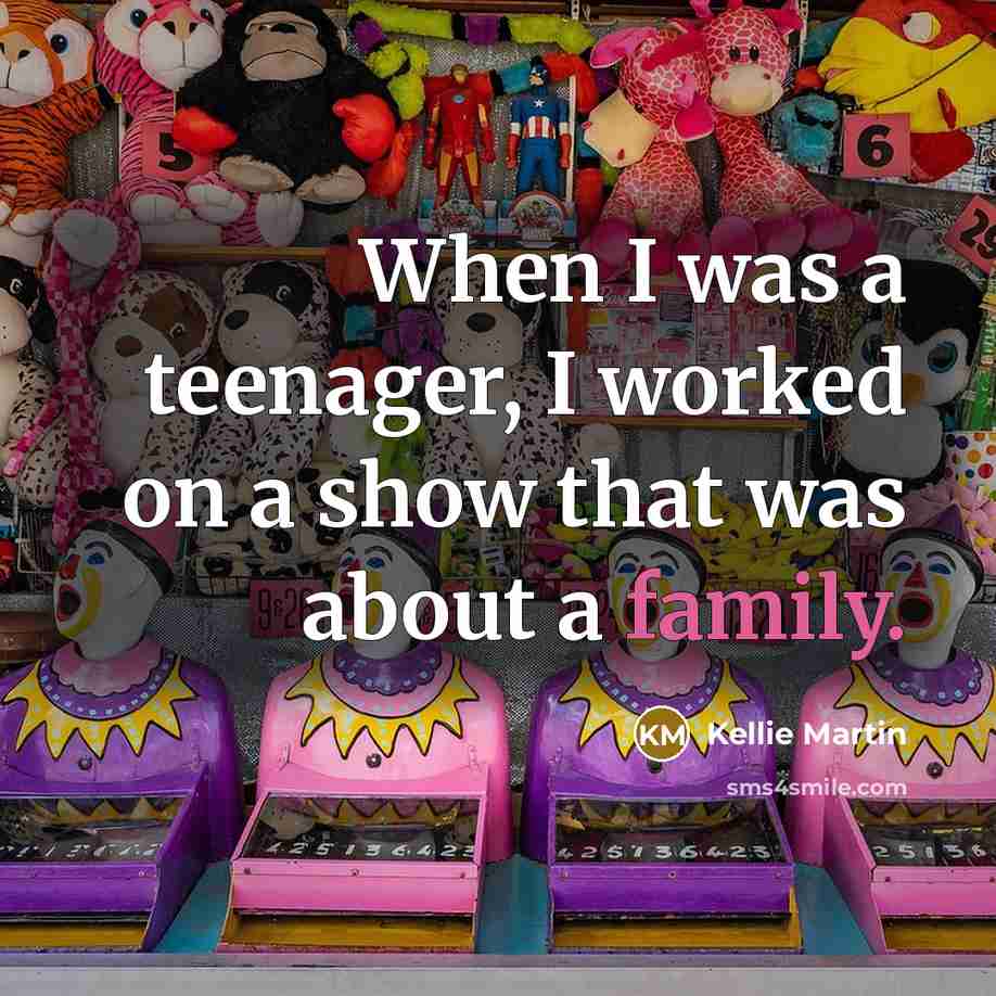 “When I was a teenager, I worked on a show that was about a family.” quote by Kellie Martin