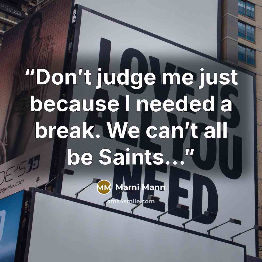 “Don’t judge me just because I needed a break. We can’t all be Saints…” quote by Marni Mann