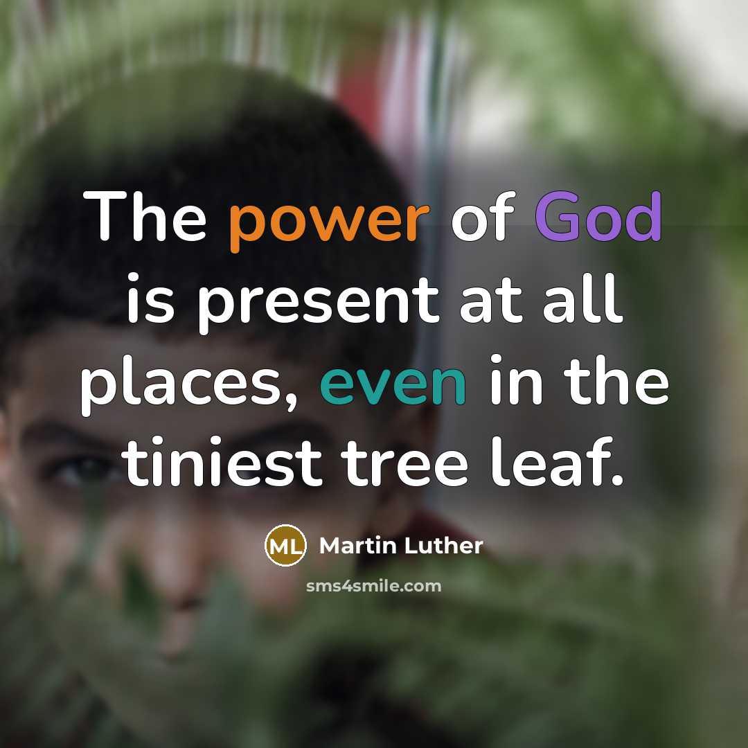 “The power of God is present at all places, even in the tiniest tree leaf.” quote by Martin Luther