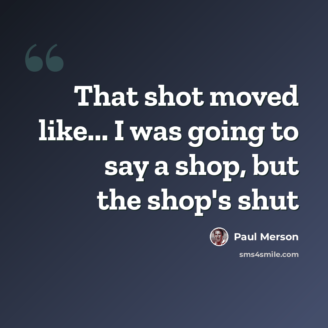 “That shot moved like... I was going to say a shop, but the shop's shut” quote by Paul Merson