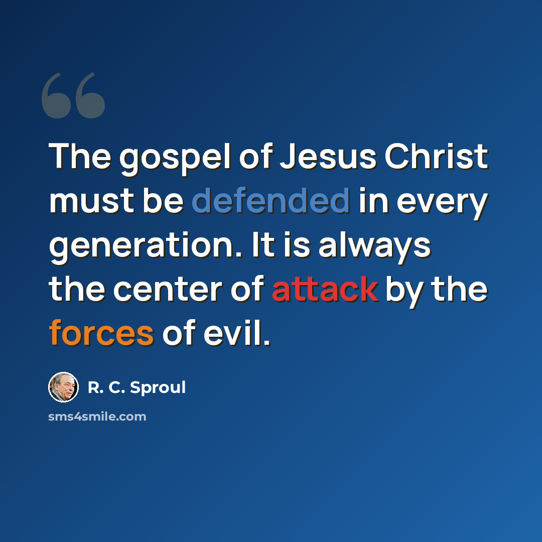 “The gospel of Jesus Christ must be defended in every generation. It is always the center of attack by the forces of evil.” quote by R. C. Sproul