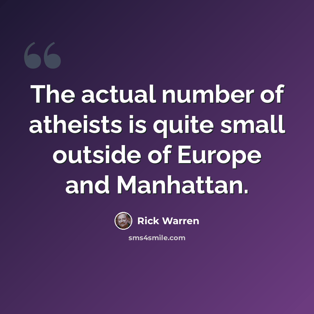 “The actual number of atheists is quite small outside of Europe and Manhattan.” quote by Rick Warren