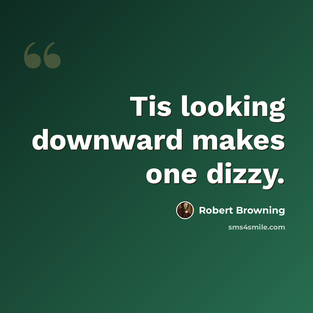 “Tis looking downward makes one dizzy.” quote by Robert Browning
