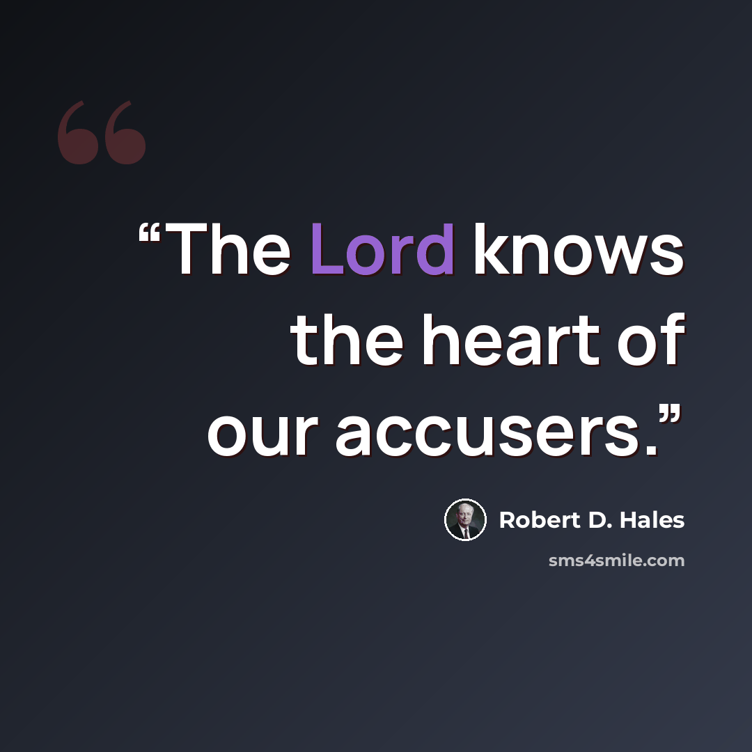 “The Lord knows the heart of our accusers.” quote by Robert D. Hales