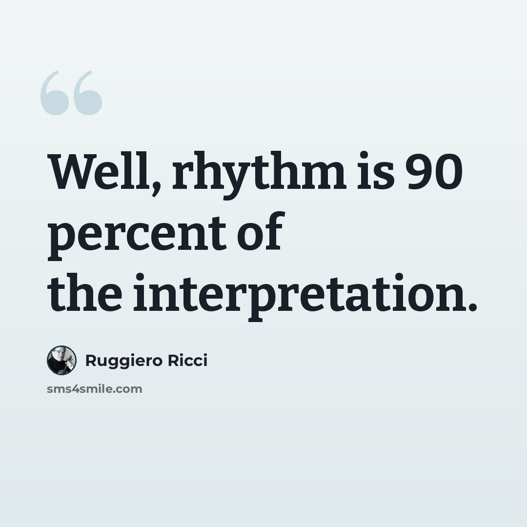 “Well, rhythm is 90 percent of the interpretation.” quote by Ruggiero Ricci