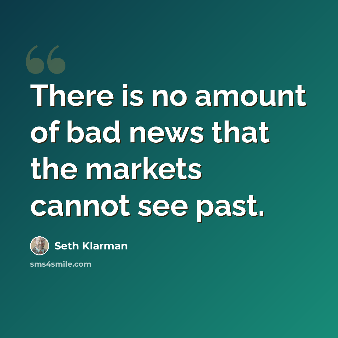 “There is no amount of bad news that the markets cannot see past.” quote by Seth Klarman