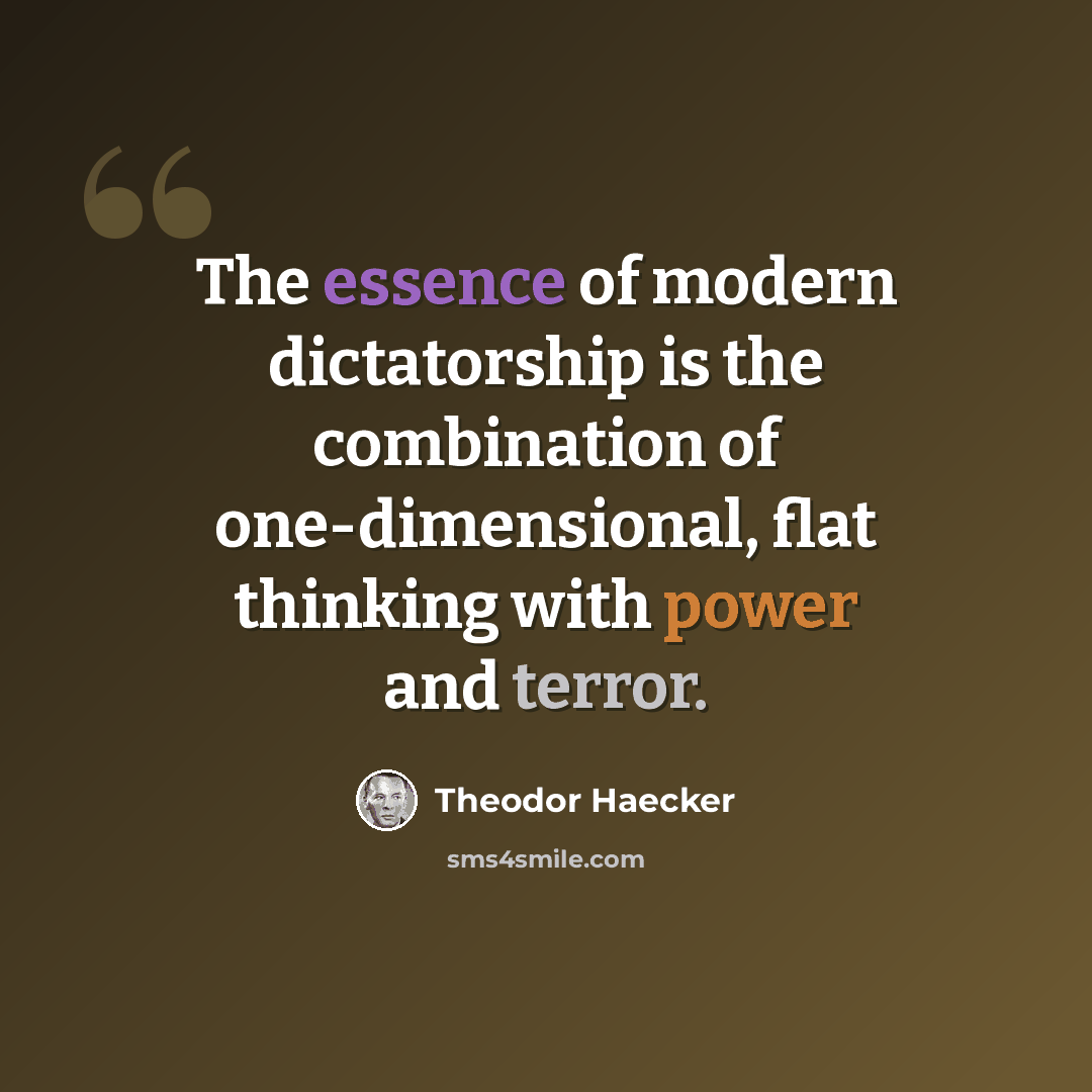 “The essence of modern dictatorship is the combination of one-dimensional, flat thinking with power and terror.” quote by Theodor Haecker