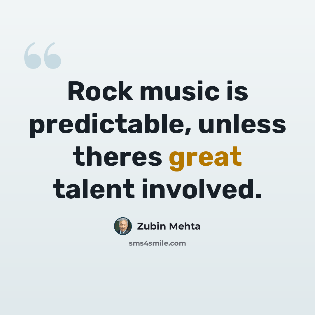 “Rock music is predictable, unless theres great talent involved.” quote by Zubin Mehta