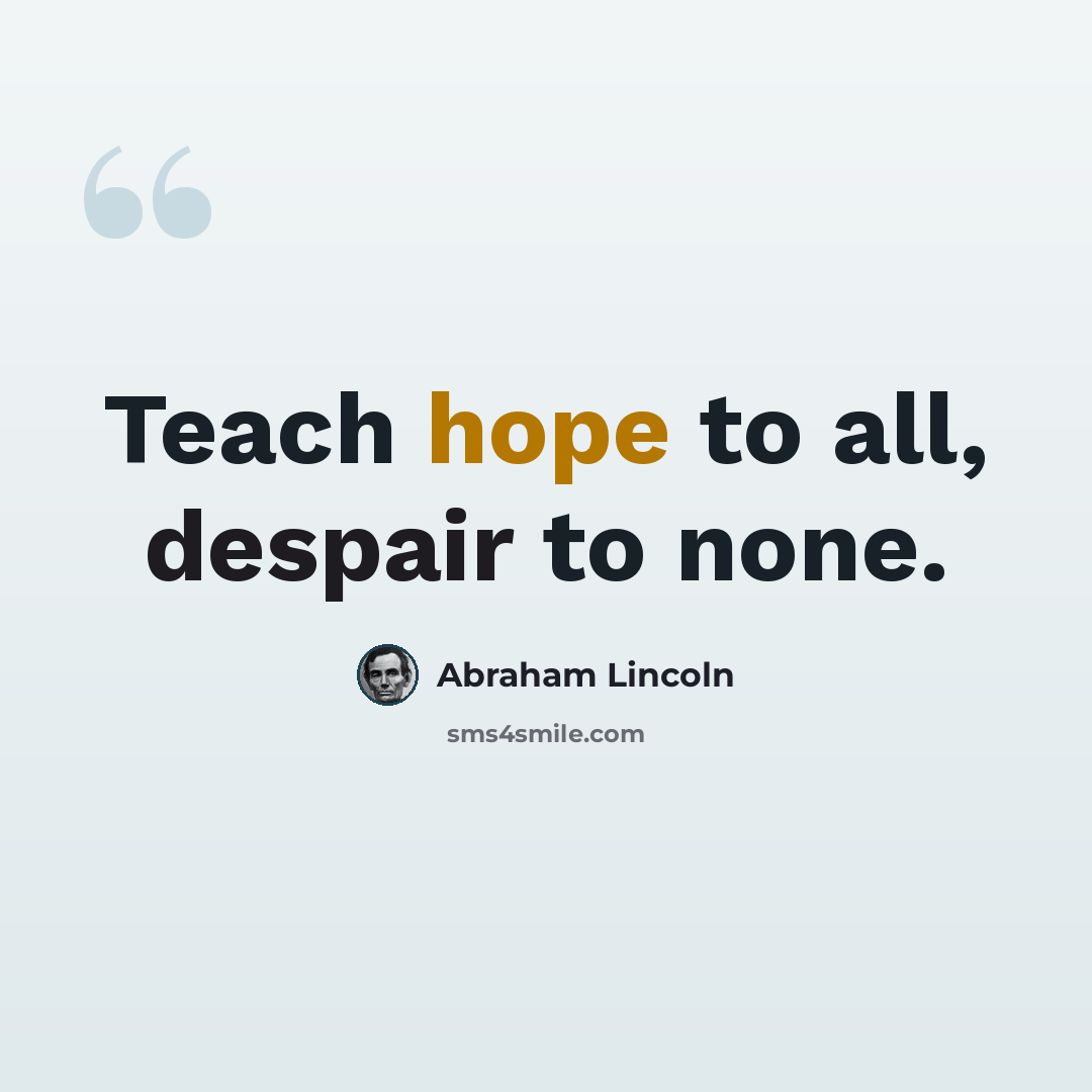 “Teach hope to all, despair to none.” quote by Abraham Lincoln
