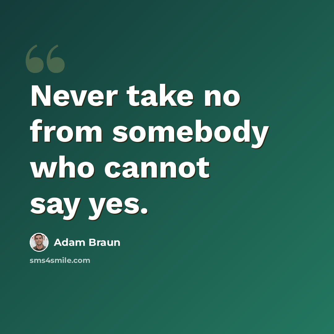 “Never take no from somebody who cannot say yes.” quote by Adam Braun