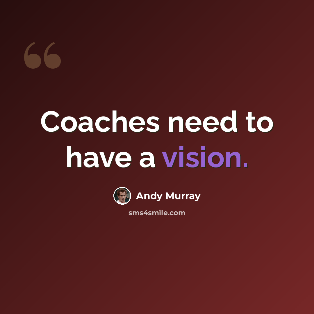 “Coaches need to have a vision.” quote by Andy Murray