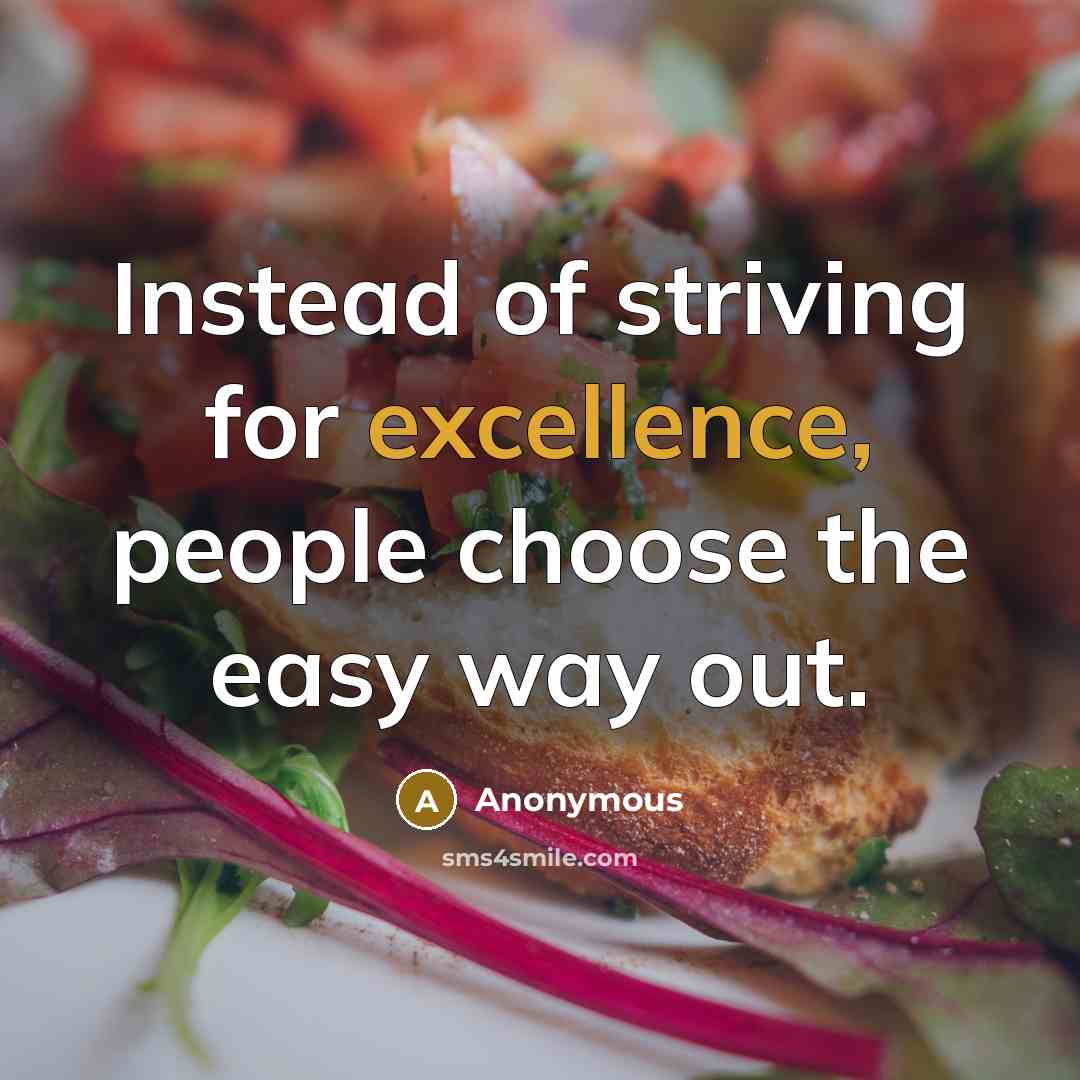 “Instead of striving for excellence, people choose the easy way out.” quote by Anonymous