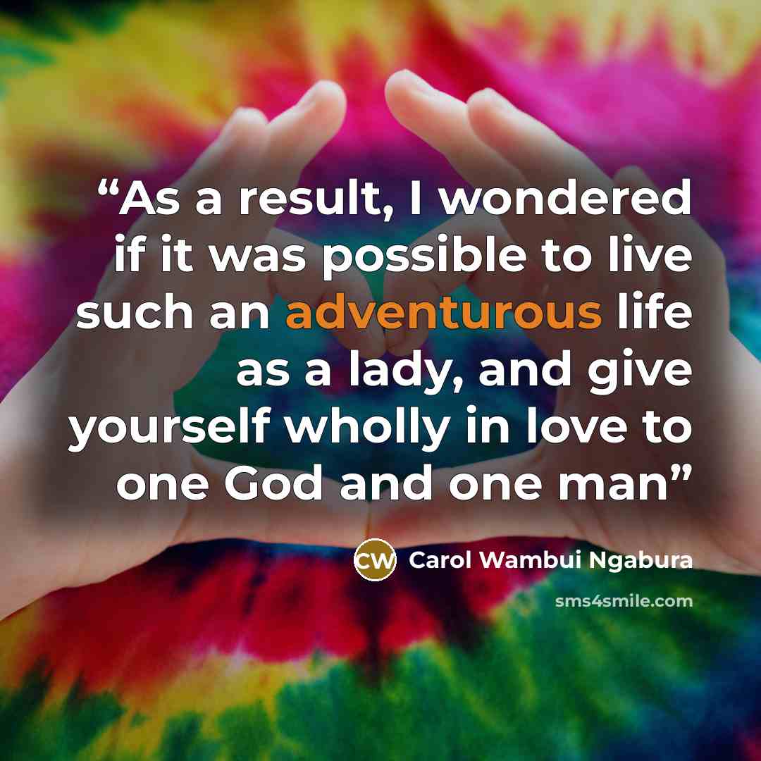 “As a result, I wondered if it was possible to live such an adventurous life as a lady, and give yourself wholly in love to one God and one man” quote by Carol Wambui Ngabura
