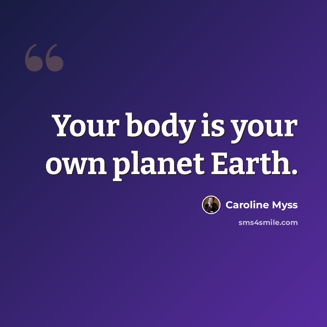 “Your body is your own planet Earth.” quote by Caroline Myss