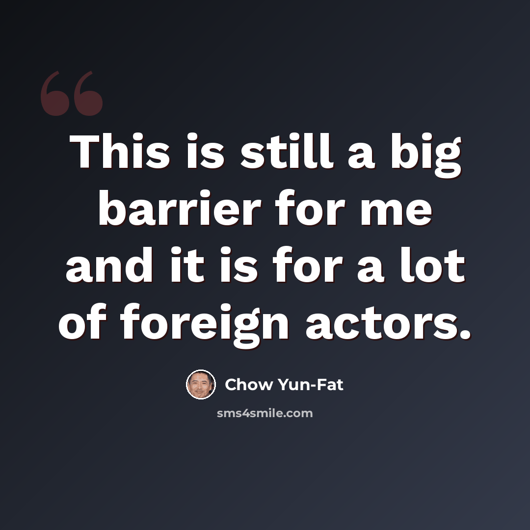 “This is still a big barrier for me and it is for a lot of foreign actors.” quote by Chow Yun-Fat