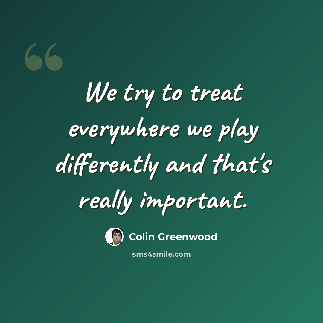 “We try to treat everywhere we play differently and that's really important.” quote by Colin Greenwood