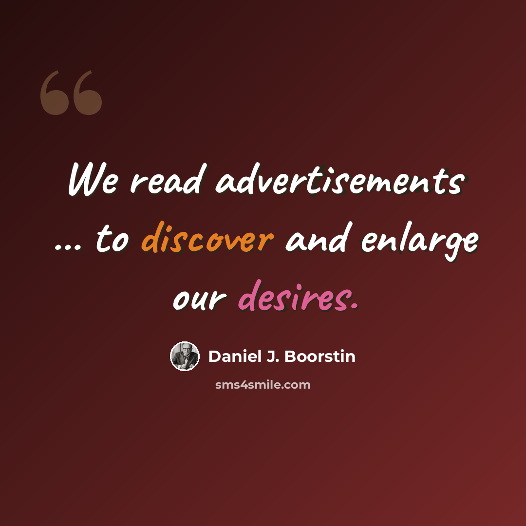 “We read advertisements ... to discover and enlarge our desires.” quote by Daniel J. Boorstin