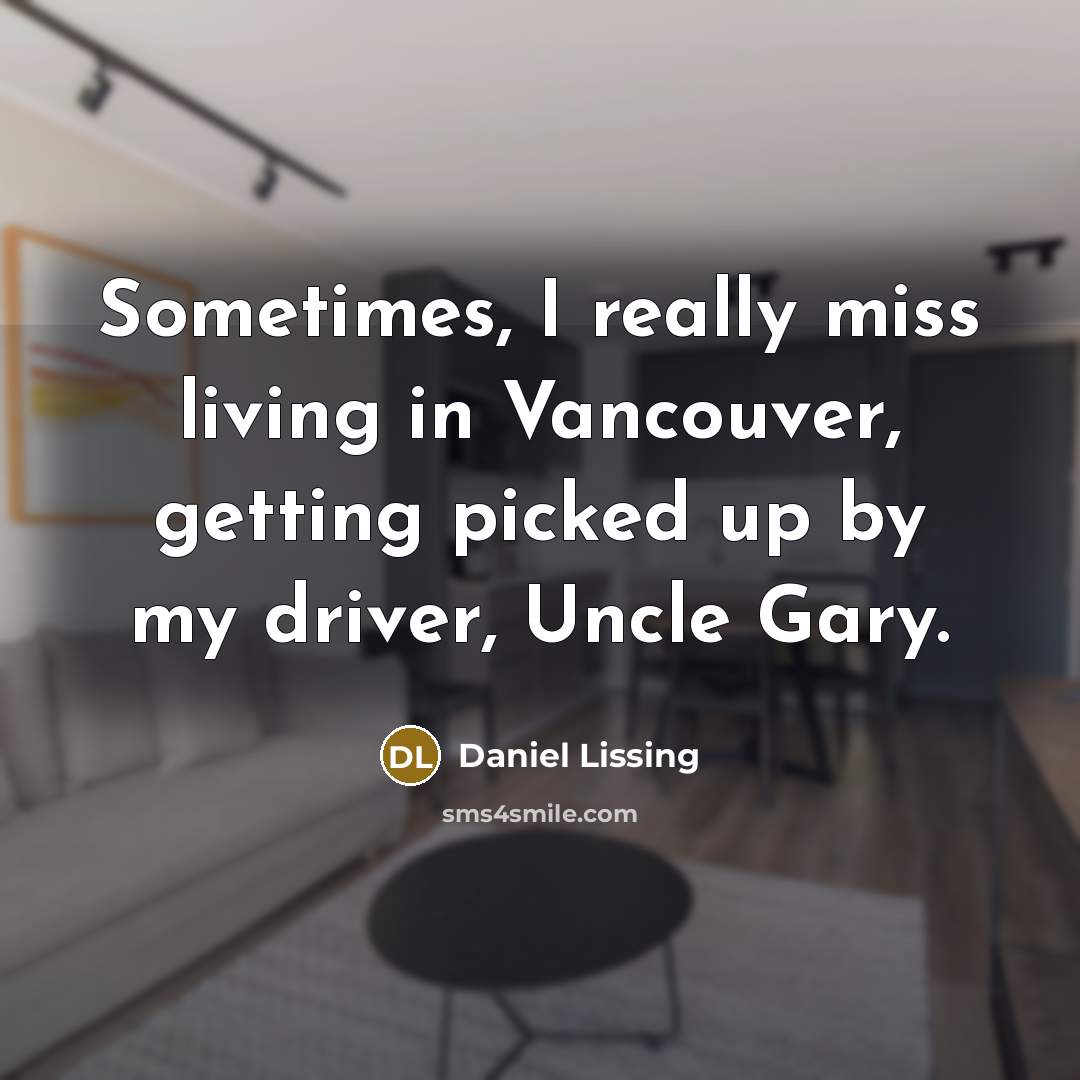 “Sometimes, I really miss living in Vancouver, getting picked up by my driver, Uncle Gary.” quote by Daniel Lissing