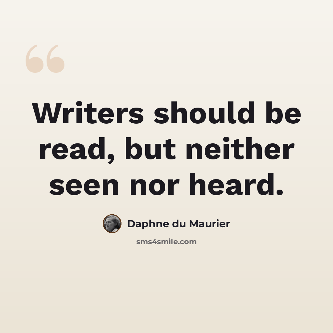 “Writers should be read, but neither seen nor heard.” quote by Daphne du Maurier