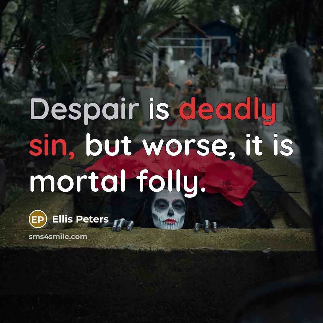 “Despair is deadly sin, but worse, it is mortal folly.” quote by Ellis Peters