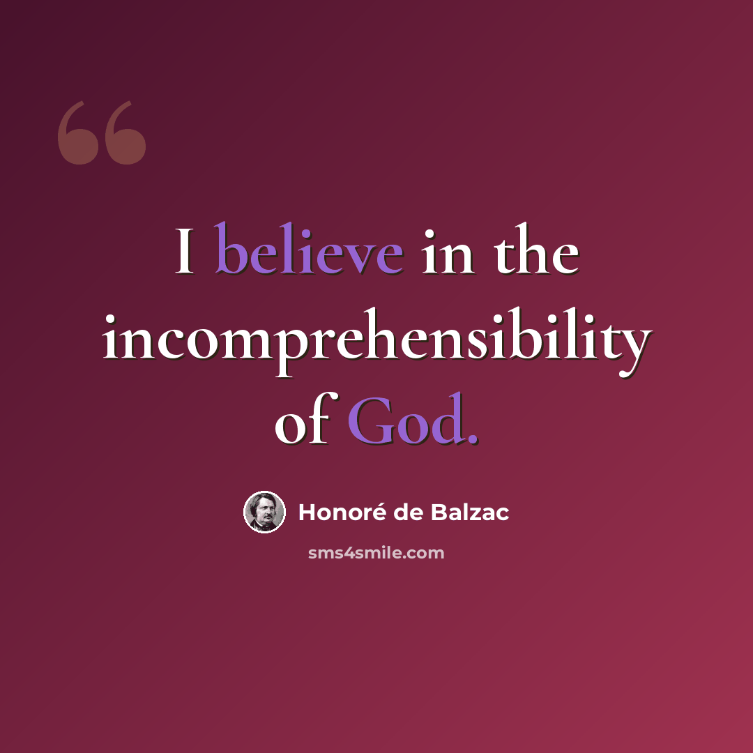 “I believe in the incomprehensibility of God.” quote by Honore de Balzac