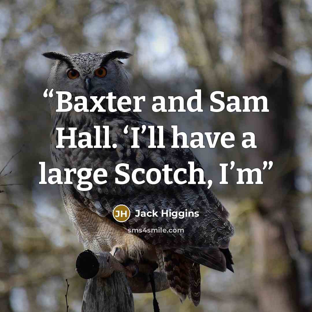 “Baxter and Sam Hall. ‘I’ll have a large Scotch, I’m” quote by Jack Higgins