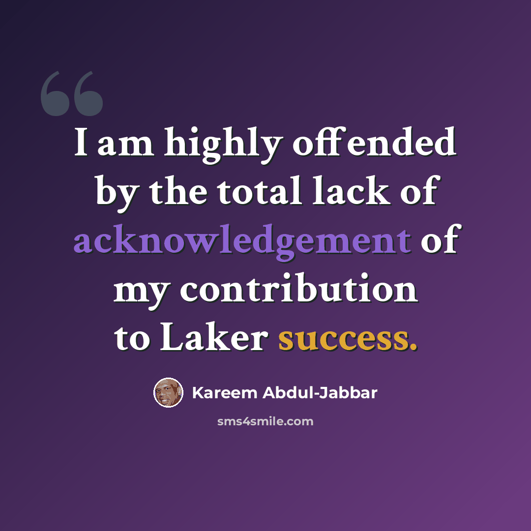 “I am highly offended by the total lack of acknowledgement of my contribution to Laker success.” quote by Kareem Abdul-Jabbar