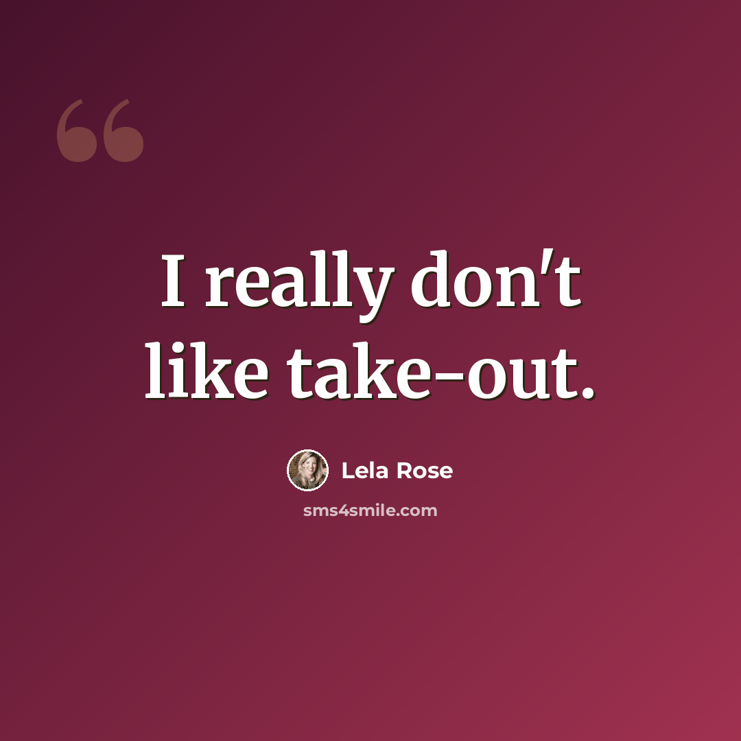 “I really don't like take-out.” quote by Lela Rose