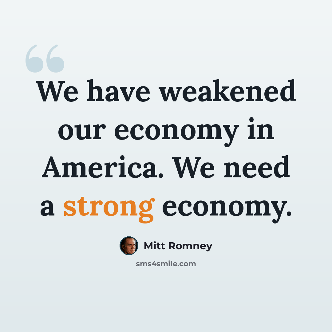“We have weakened our economy in America. We need a strong economy.” quote by Mitt Romney