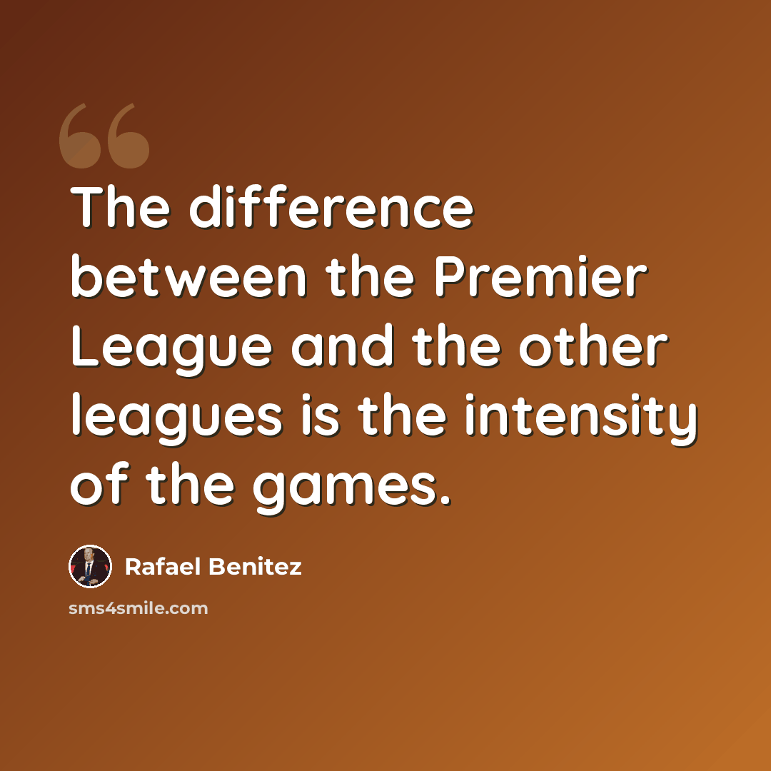 “The difference between the Premier League and the other leagues is the intensity of the games.” quote by Rafael Benitez