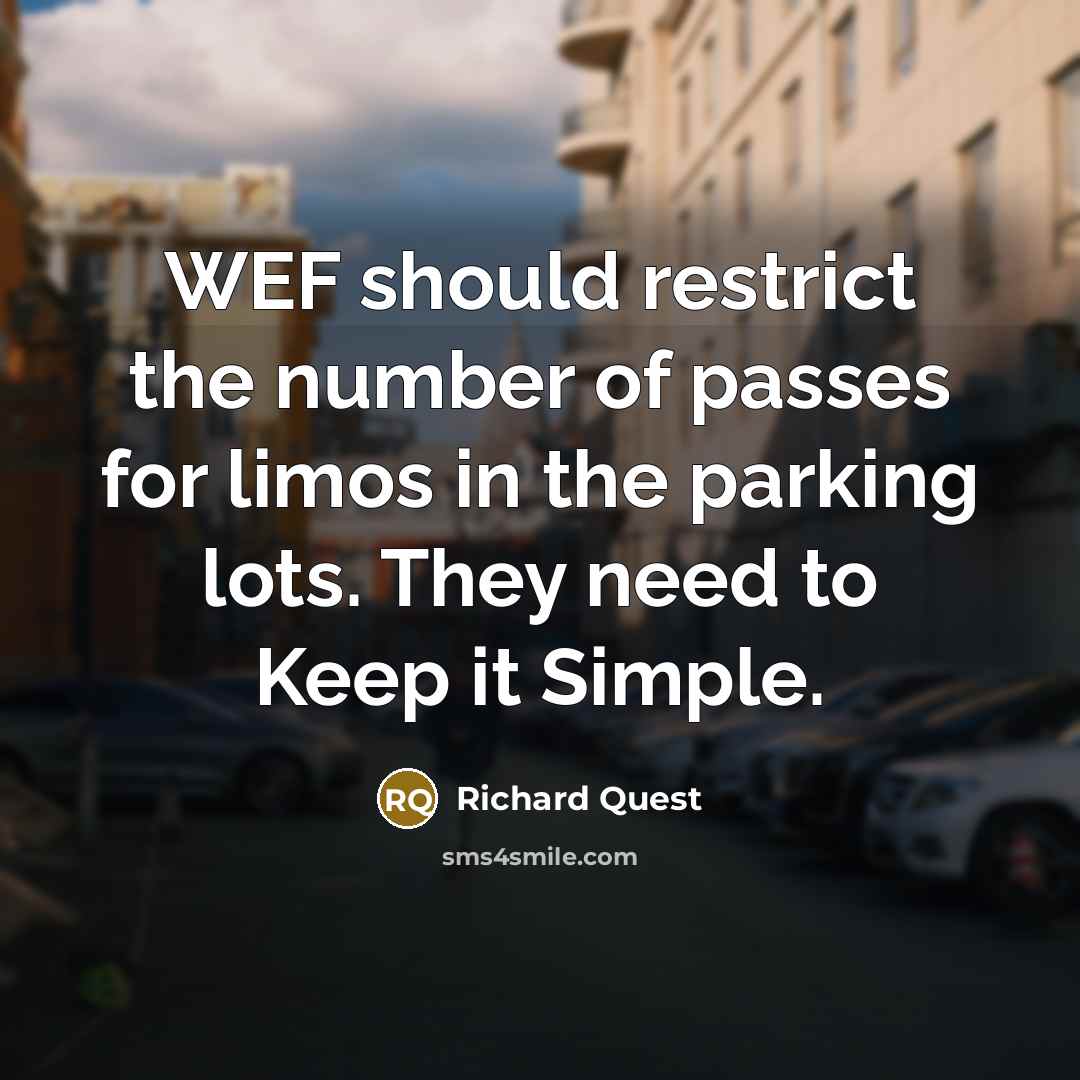 “WEF should restrict the number of passes for limos in the parking lots. They need to Keep it Simple.” quote by Richard Quest