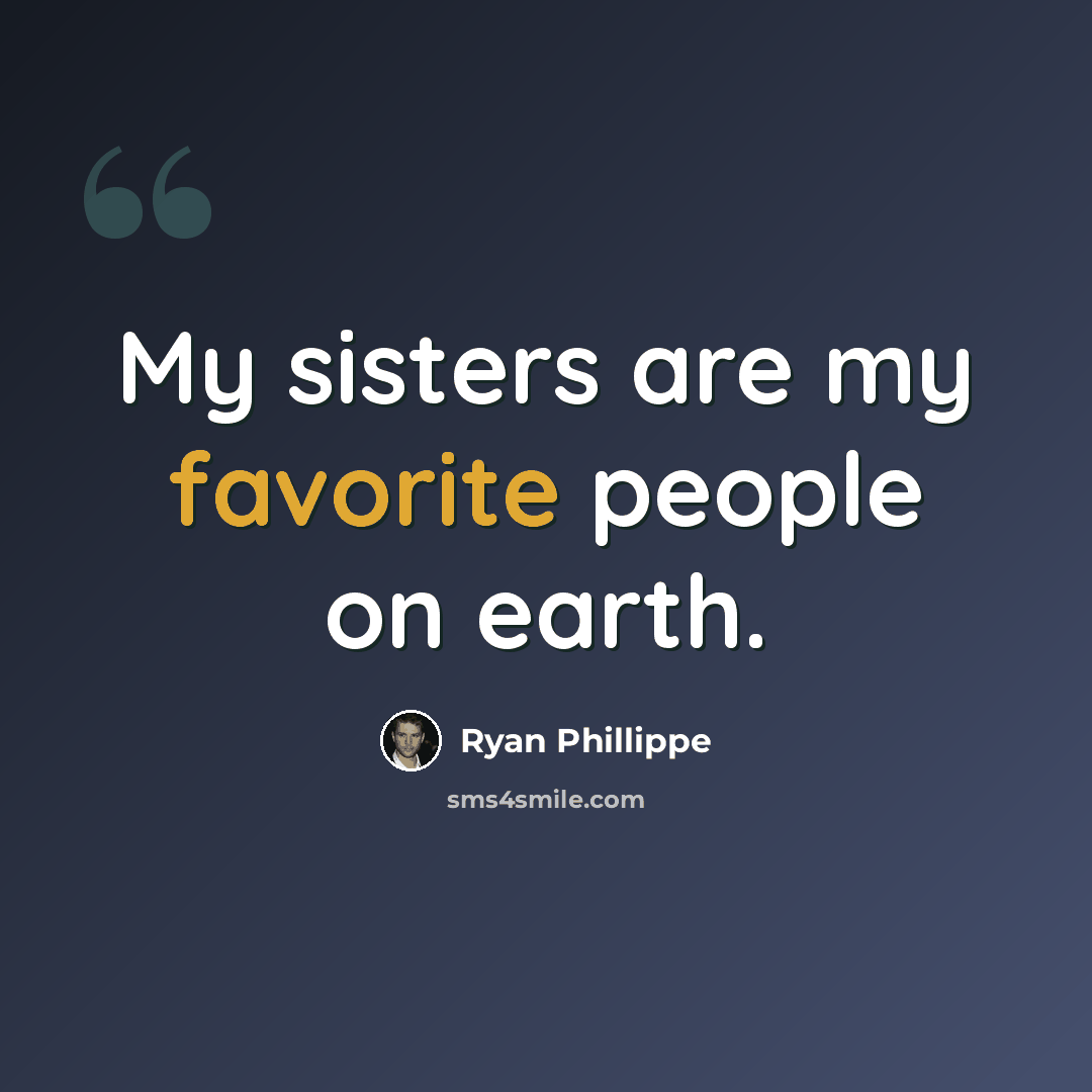 “My sisters are my favorite people on earth.” quote by Ryan Phillippe