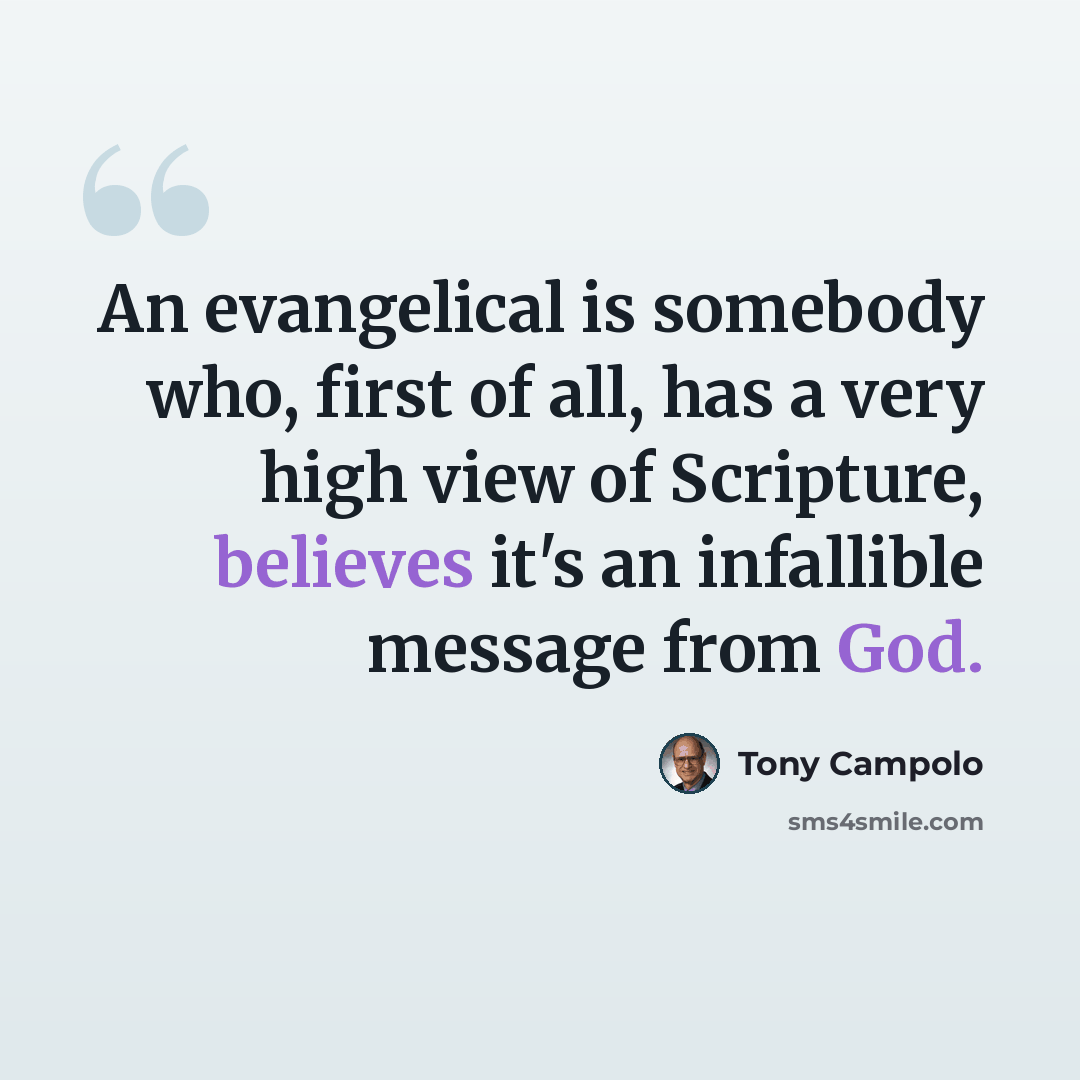 “An evangelical is somebody who, first of all, has a very high view of Scripture, believes it's an infallible message from God.” quote by Tony Campolo