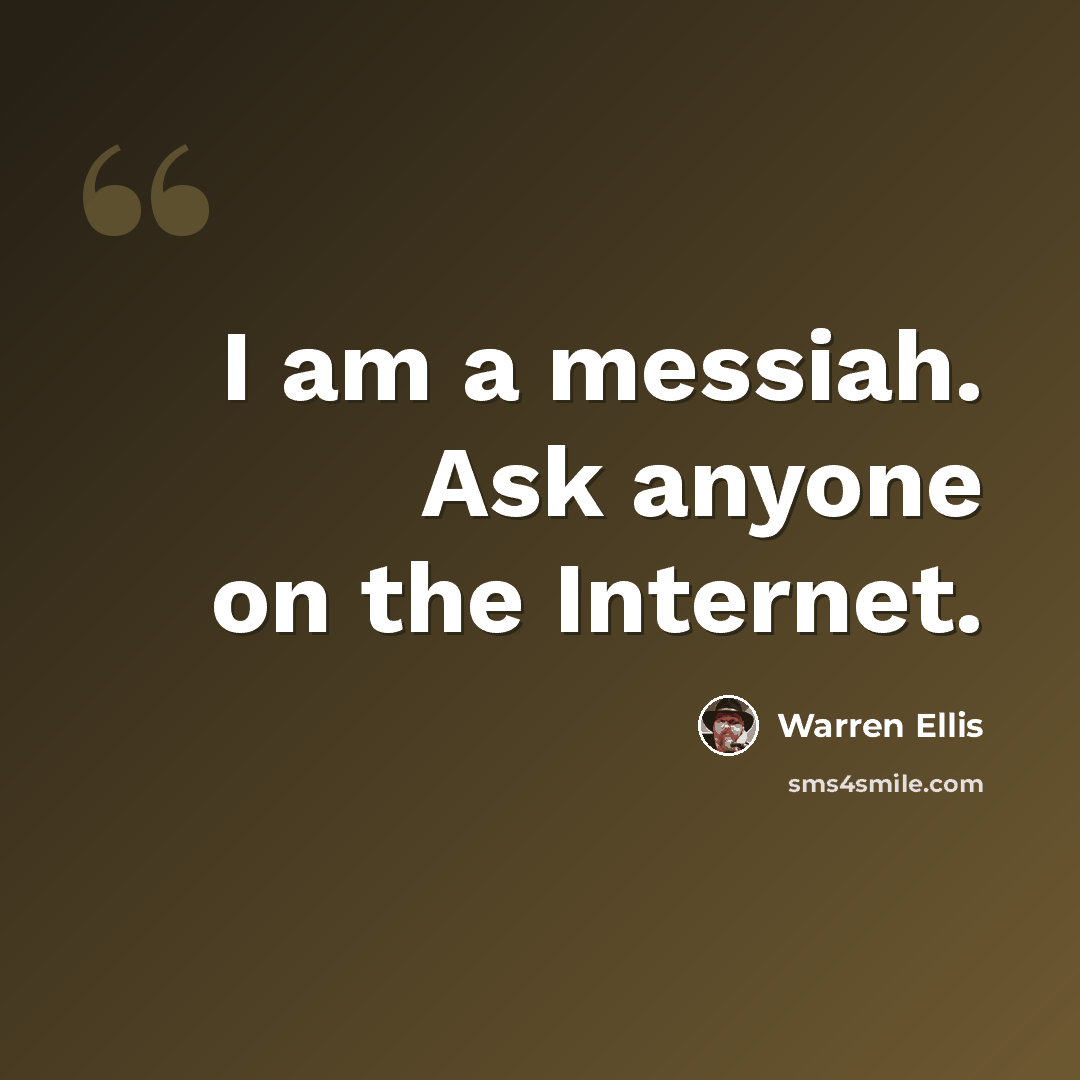 “I am a messiah. Ask anyone on the Internet.” quote by Warren Ellis