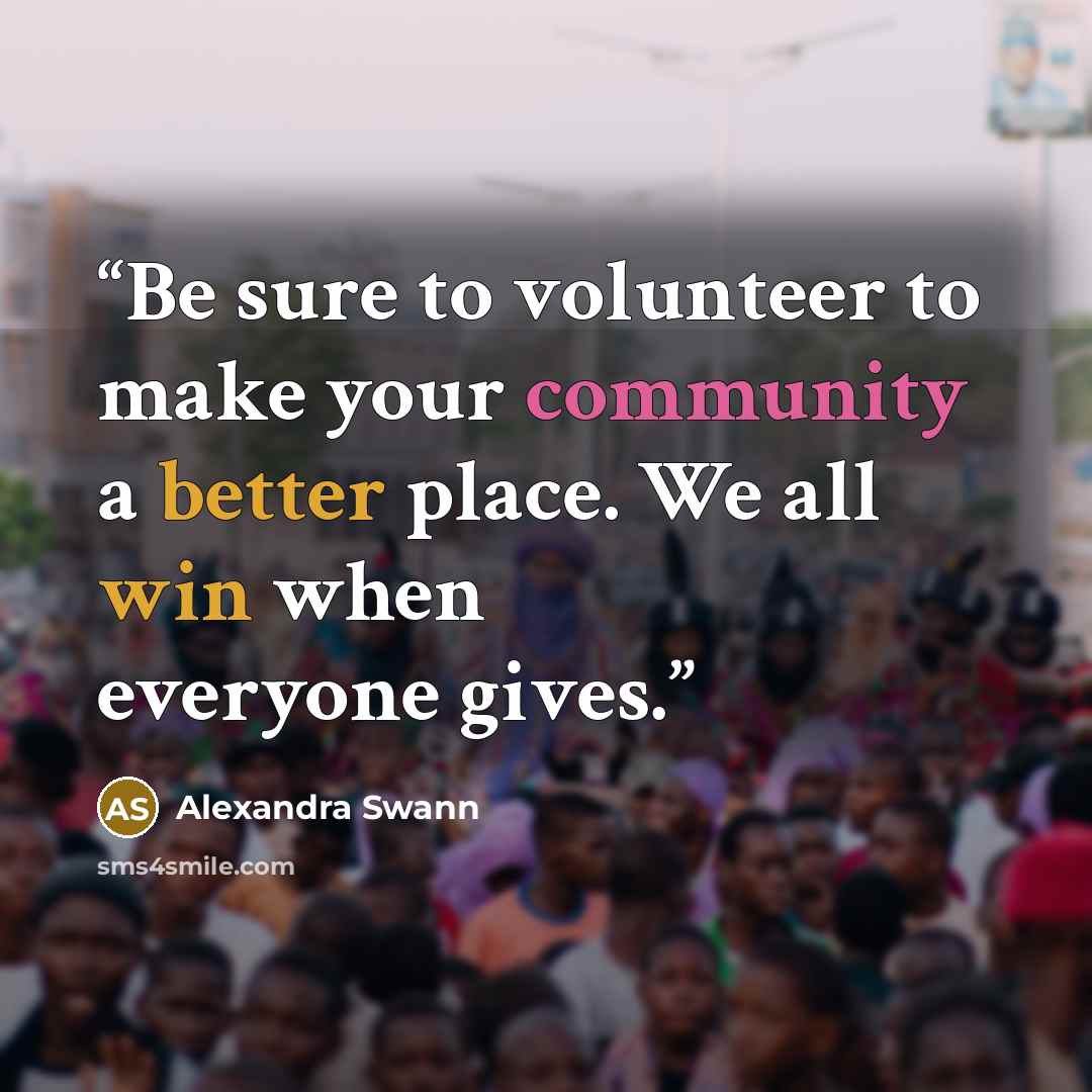 “Be sure to volunteer to make your community a better place. We all win when everyone gives.” quote by Alexandra Swann