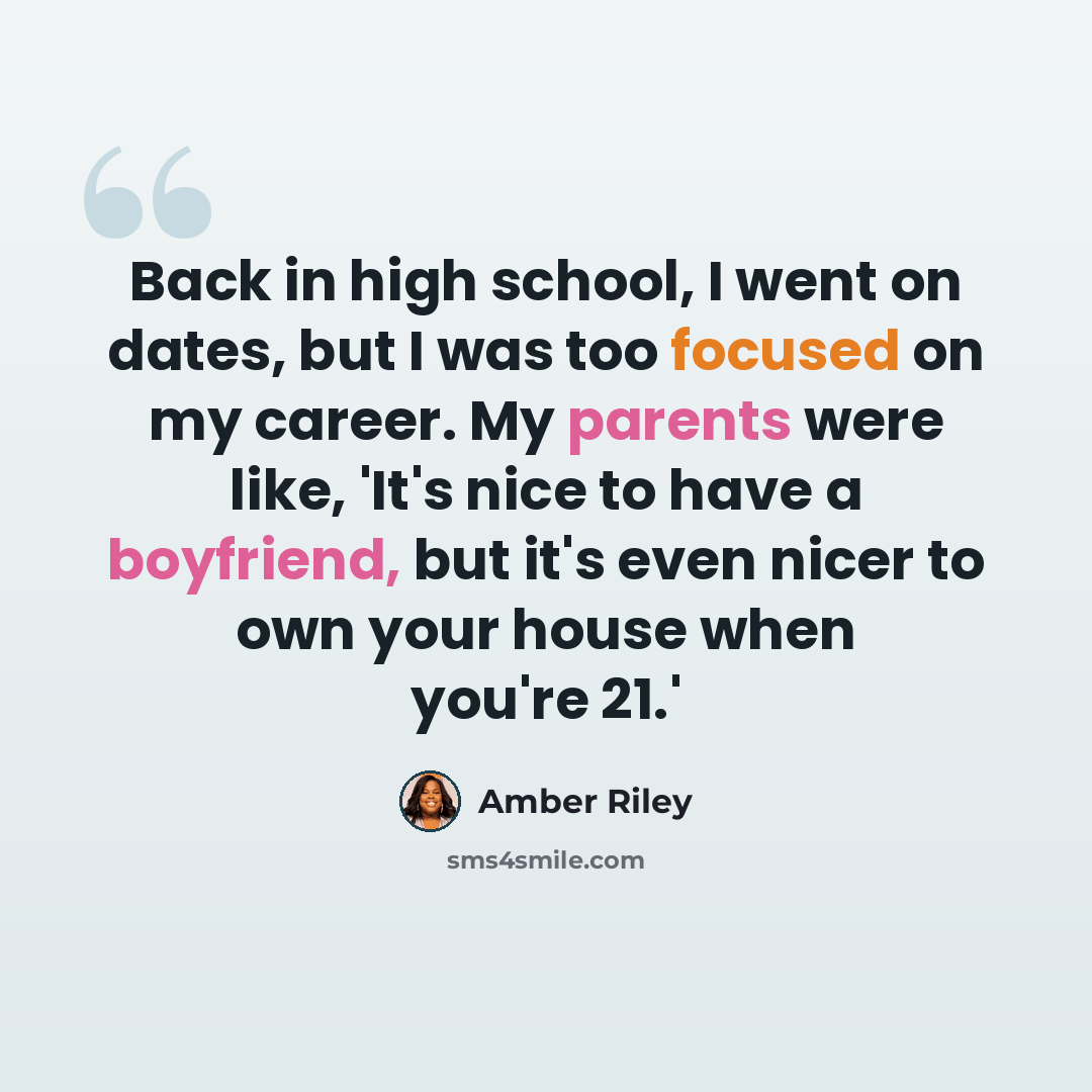“Back in high school, I went on dates, but I was too focused on my career. My parents were like, 'It's nice to have a boyfriend, but it's even nicer to own your house when you're 21.'” quote by Amber Riley