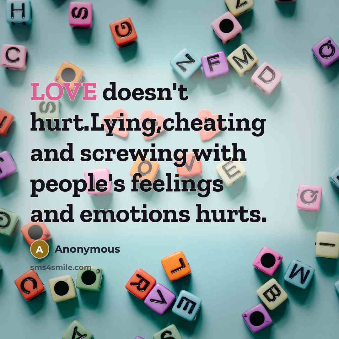 “LOVE doesn't hurt.Lying,cheating and screwing with people's feelings and emotions hurts.” quote by Anonymous