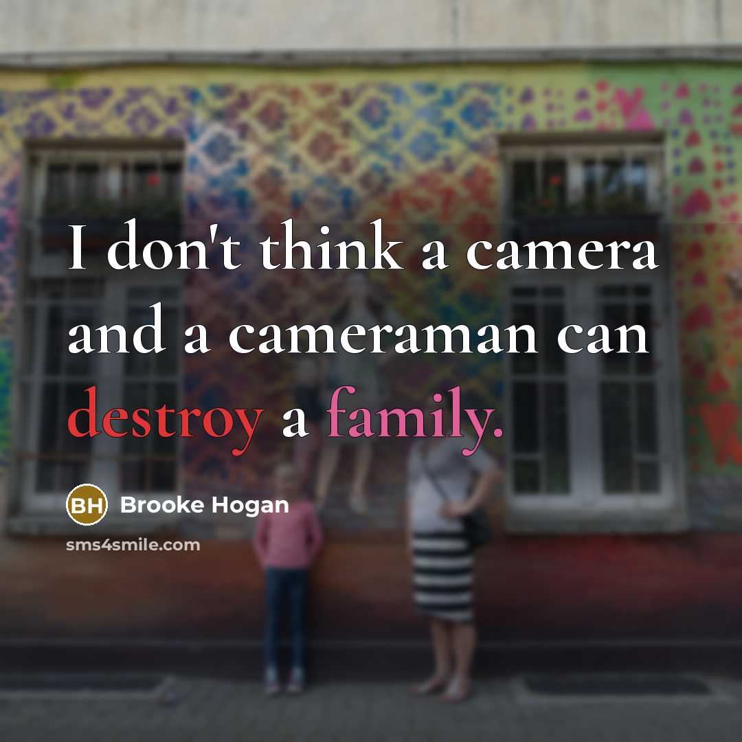 “I don't think a camera and a cameraman can destroy a family.” quote by Brooke Hogan