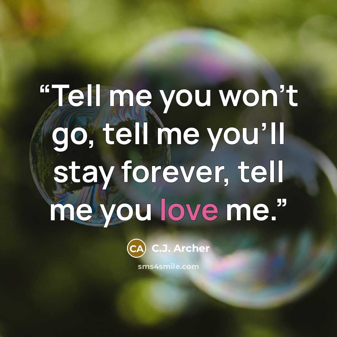 “Tell me you won't go, tell me you'll stay forever, tell me you love me.” quote by C.J. Archer