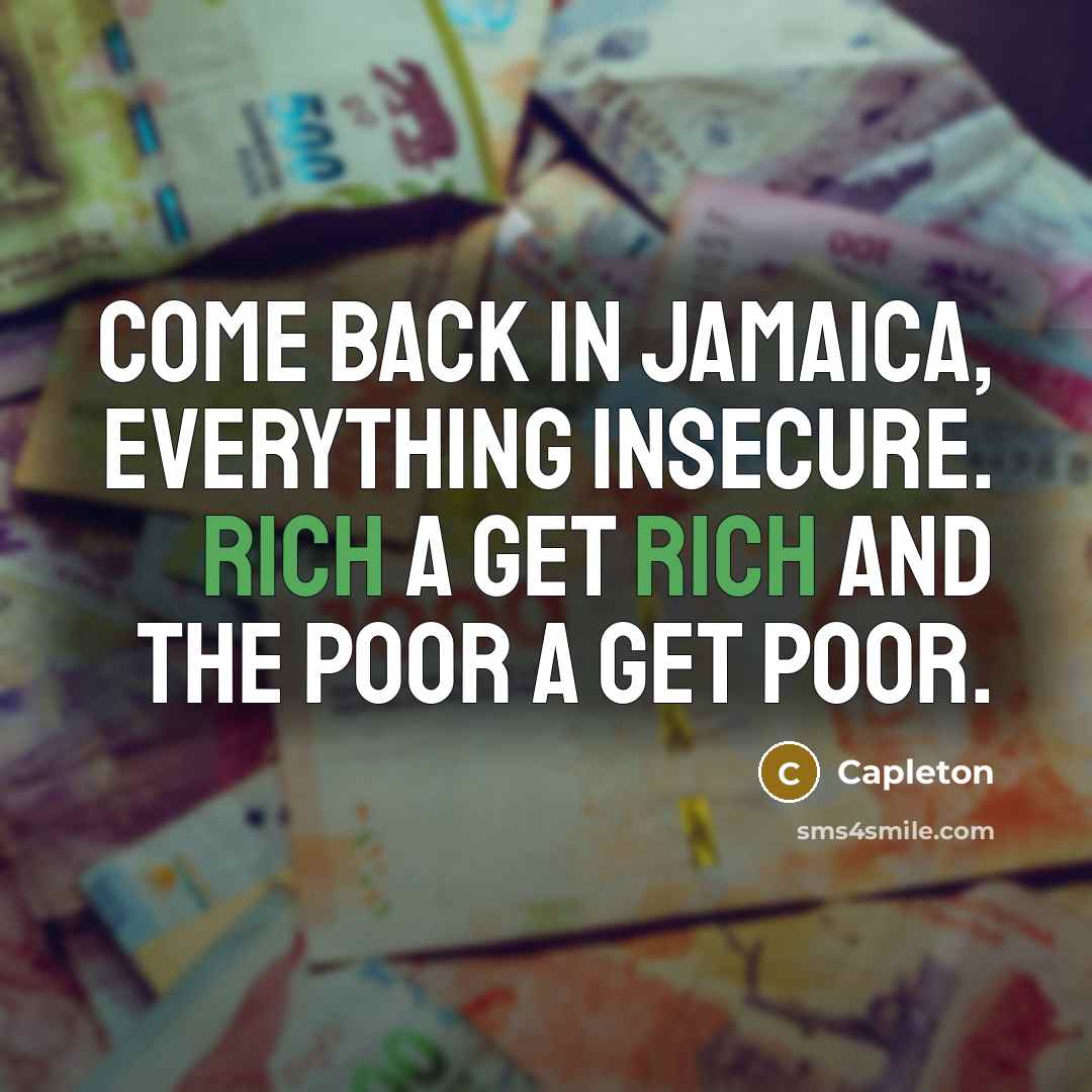 “Come back in Jamaica, everything insecure. Rich a get rich and the poor a get poor.” quote by Capleton