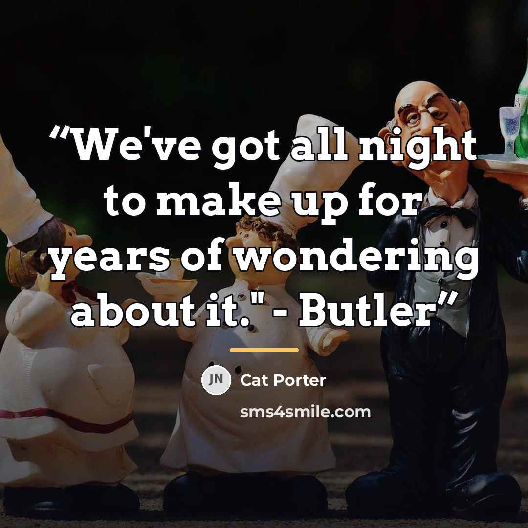 “We've got all night to make up for years of wondering about it." - Butler” quote by Cat Porter