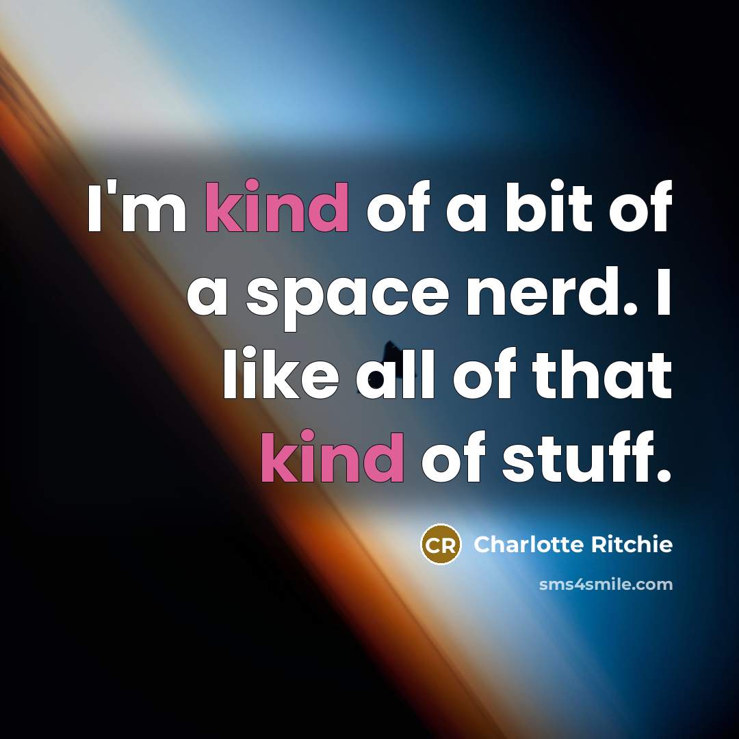“I'm kind of a bit of a space nerd. I like all of that kind of stuff.” quote by Charlotte Ritchie