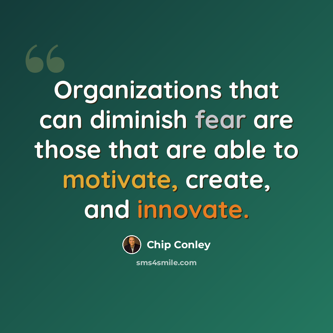 “Organizations that can diminish fear are those that are able to motivate, create, and innovate.” quote by Chip Conley