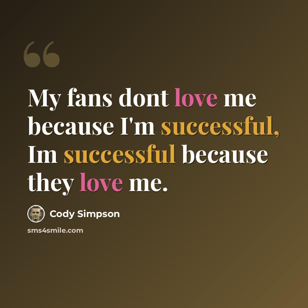 “My fans dont love me because I'm successful, Im successful because they love me.” quote by Cody Simpson