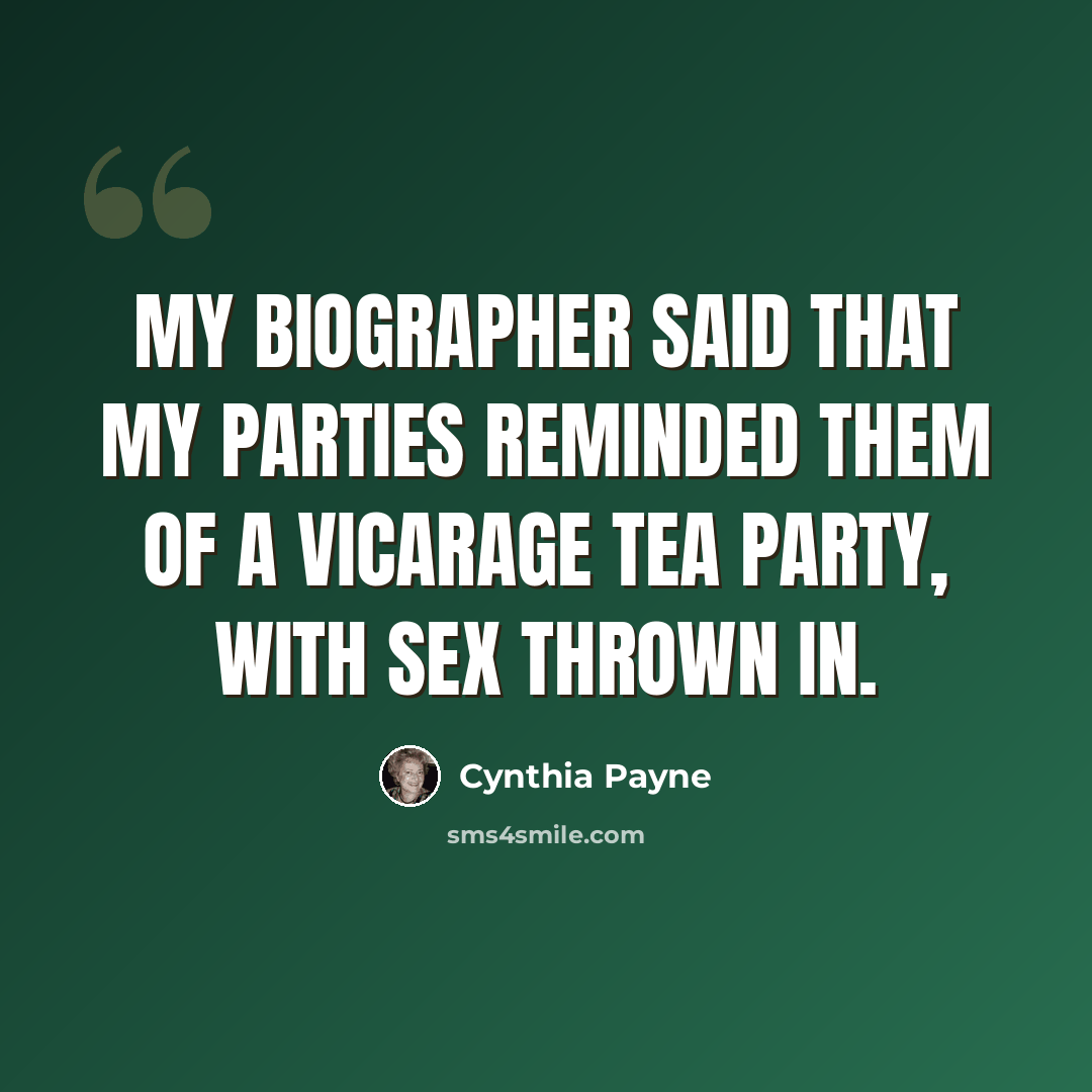 “My biographer said that my parties reminded them of a vicarage tea party, with sex thrown in.” quote by Cynthia Payne