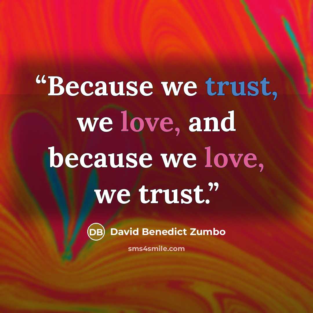 “Because we trust, we love, and because we love, we trust.” quote by David Benedict Zumbo