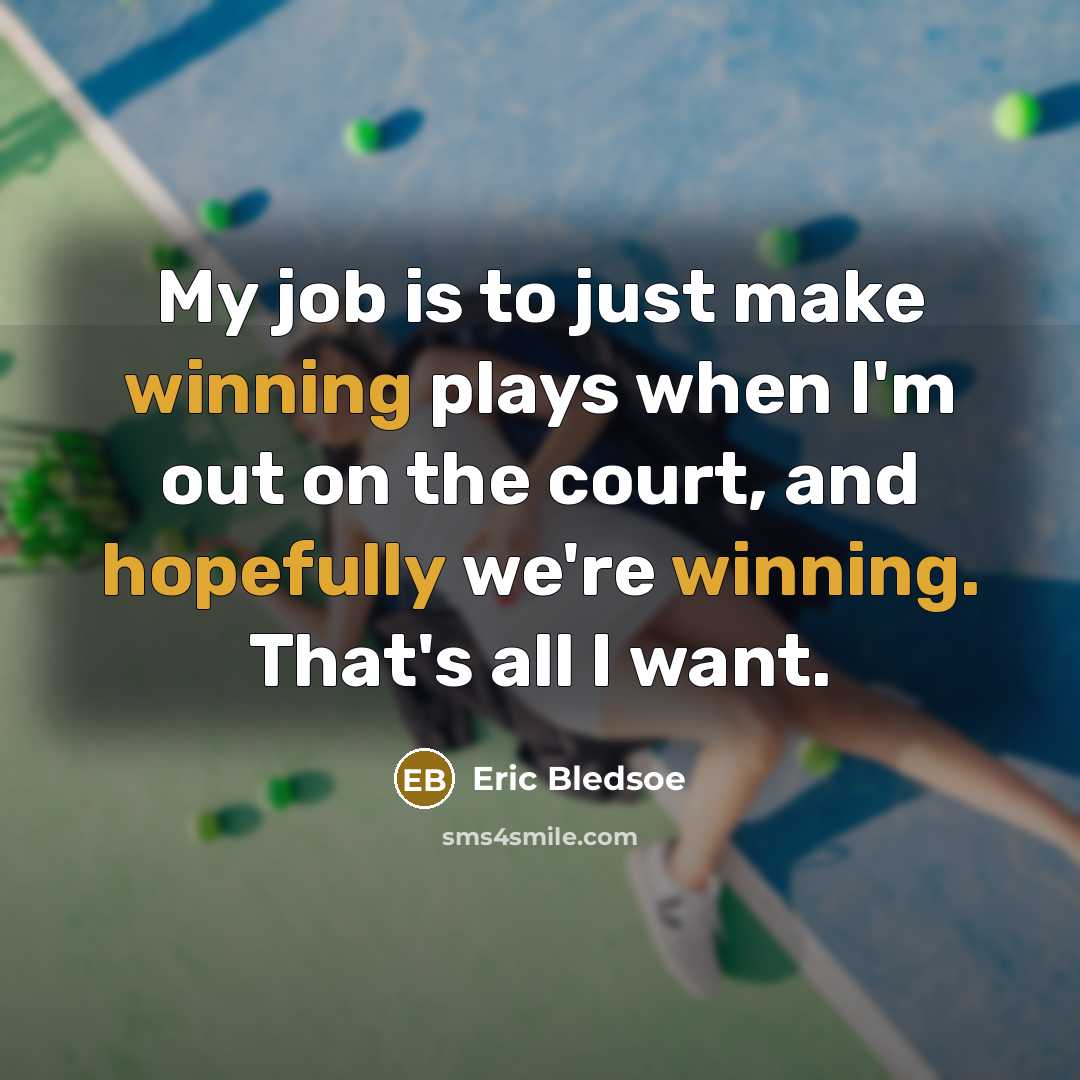 “My job is to just make winning plays when I'm out on the court, and hopefully we're winning. That's all I want.” quote by Eric Bledsoe