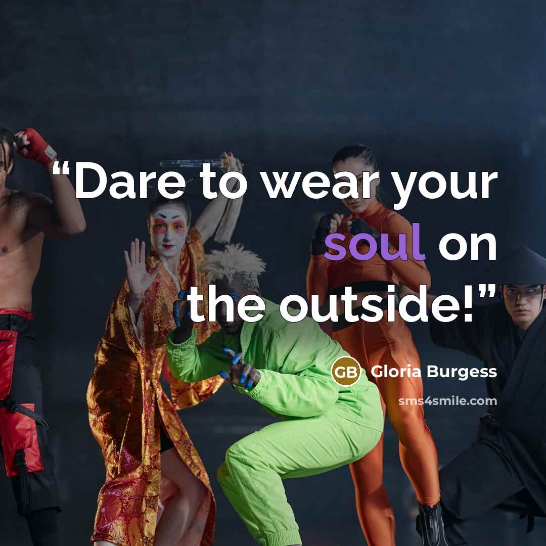 “Dare to wear your soul on the outside!” quote by Gloria Burgess