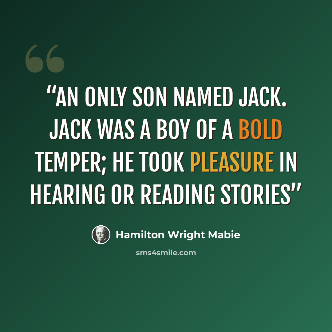 “an only son named Jack. Jack was a boy of a bold temper; he took pleasure in hearing or reading stories” quote by Hamilton Wright Mabie