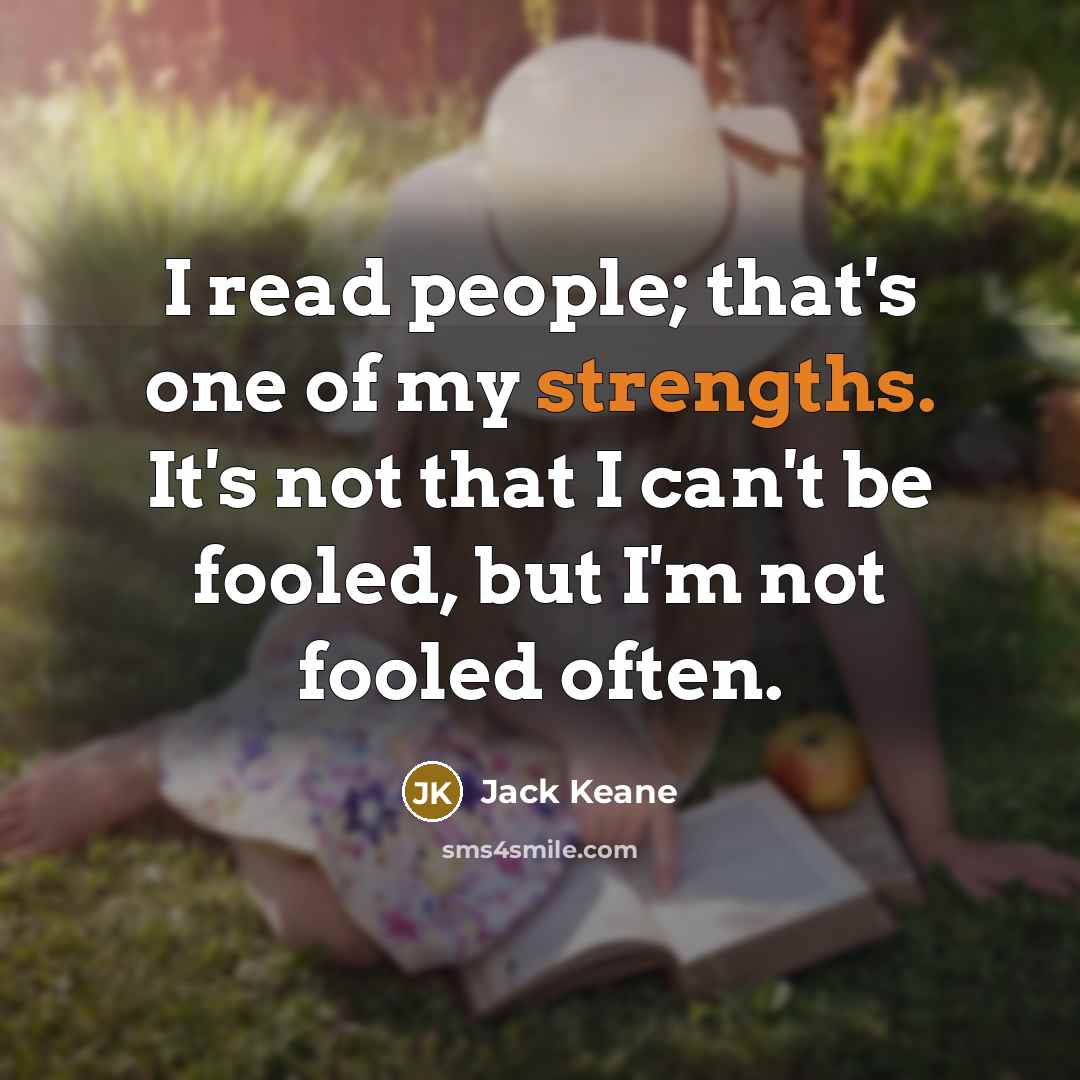 “I read people; that's one of my strengths. It's not that I can't be fooled, but I'm not fooled often.” quote by Jack Keane